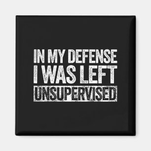 In My Defense I Was Left Unsupervised Shirt Funny  Magnet