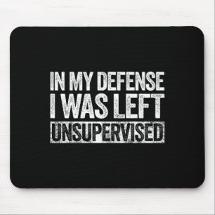 In My Defense I Was Left Unsupervised Shirt Funny  Mouse Pad