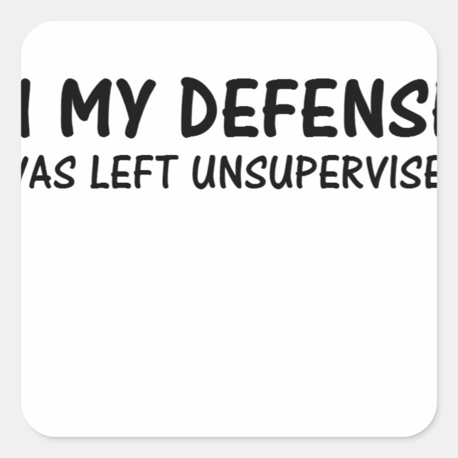 IN MY DEFENSE I WAS LEFT UNSUPERVISED SQUARE STICKER (Front)