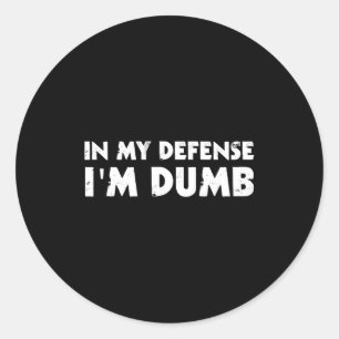 In My Defense I'm Dumb Funny Classic Round Sticker