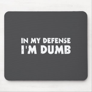 In My Defense I'm Dumb Funny  Mouse Pad