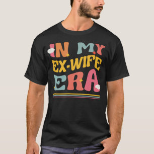 In My Ex Wife Era Funny Divorce Pun Groovy Break U T-Shirt