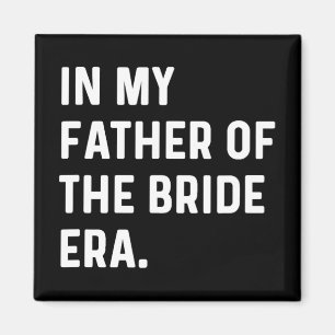 In My Father Of The Bride Era - Wedding Bachelor  Magnet