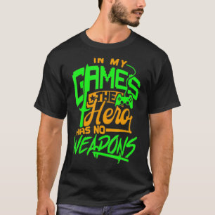 IN MY GAMES THE HERO HAS NO WEAPONS  Social Gaming T-Shirt