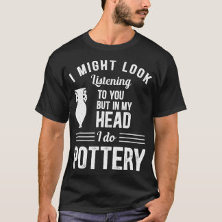 In My Head I Do Pottery  Kiln Wheel Throwing T-Shirt