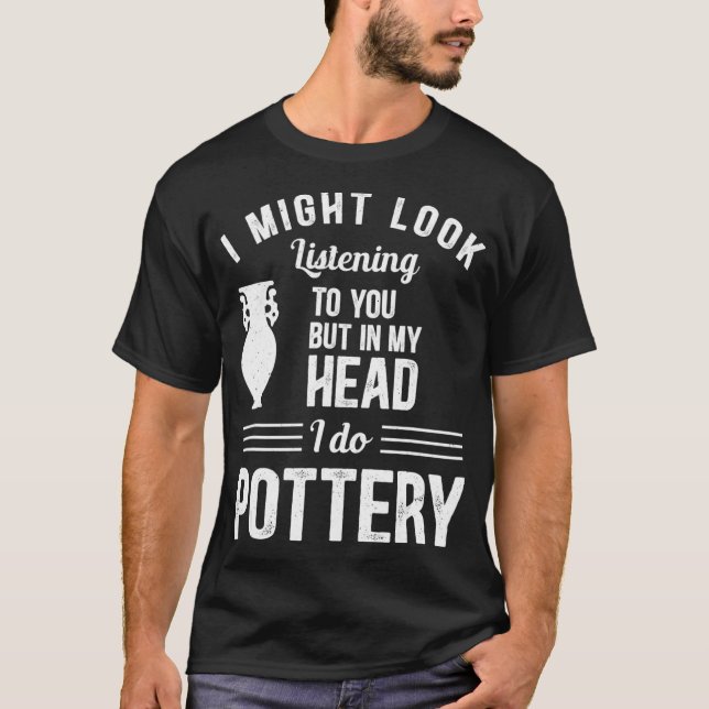 In My Head I Do Pottery  Kiln Wheel Throwing T-Shirt (Front)