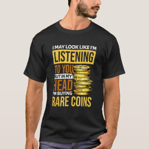 In My Head I M Buying Rare Coins Numismatist and C T-Shirt