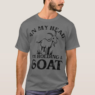 In My Head I'm Holding A Goat, Farmer Women Goat T-Shirt