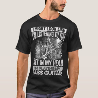 IN MY HEAD I'M PLAYING MY BASS GUITAR T-Shirt