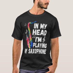 In My Head I'm Playing My Tie Dye Saxophone Saxop T-Shirt
