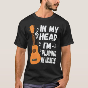 In My Head I'm Playing My Ukulele Musician & Ukule T-Shirt