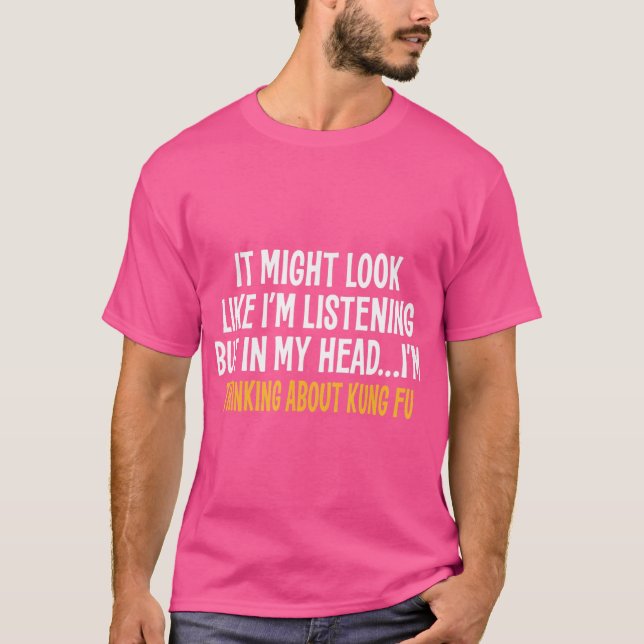 In My Head I'M Thinking About Kung Fu Funny Sarcas T-Shirt (Front)