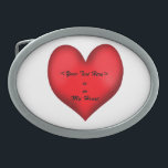 In My Heart (editable) Oval Belt Buckle<br><div class="desc">This belt buckle design features a big red heart against a white background with the words "is in My Heart"  There is a space above this for you to enter whatever or whoever you want to add.  Simply add it to the customizable text field provided.</div>