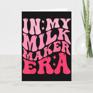 In My Milk Maker Era Milk Maker Breastfeeding Mama Card