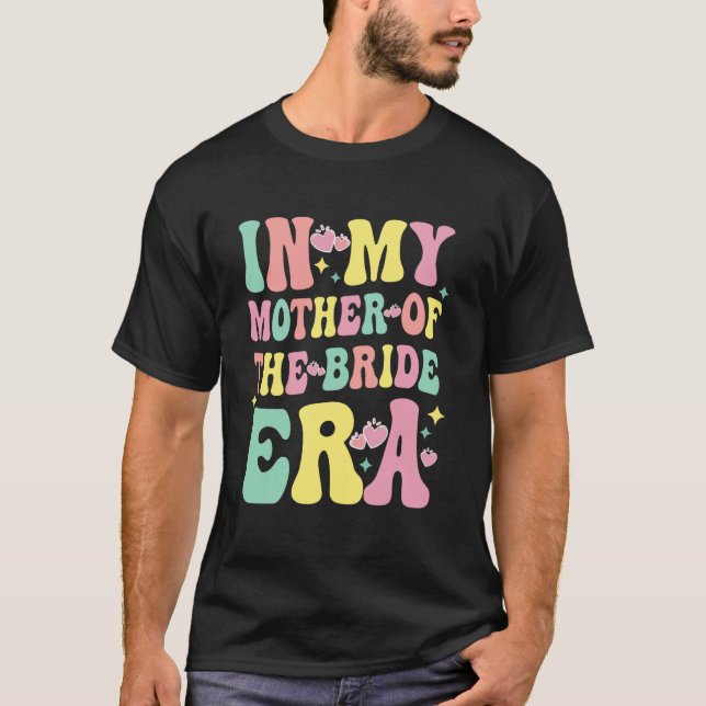 In My Mother Of The Bride Era Groovy Bachelorette  T-Shirt (Front)