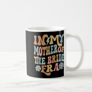 In My Mother Of The Bride Era Mom Of The Bride 3  Coffee Mug