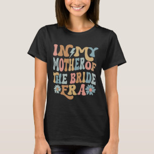 In My Mother Of The Bride Era Mom Of The Bride 3 T-Shirt