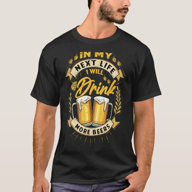 In My Next Life I Will Drink More Beers   Drinking T-Shirt (Front)