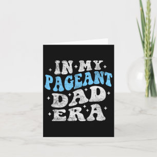 In My Pageant Dad Era Funny Pageant Dad Fathers Da Card