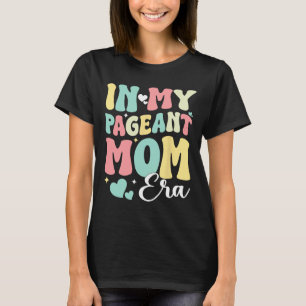 In My Pageant Mom Era Happy Mothers Day Pageant Mo T-Shirt