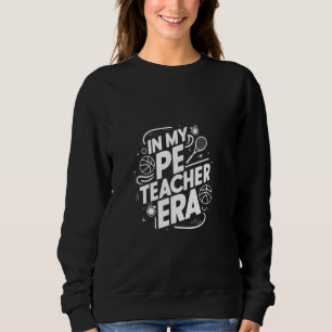 In My Physical Education Era PE Teacher Women Men Sweatshirt