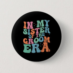 In My Sister Of The Groom Era Sister Of The Groom 2 Inch Round Button