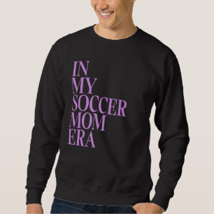 In My Soccer Mom Era I Mom Life Funny Soccer Son D Sweatshirt
