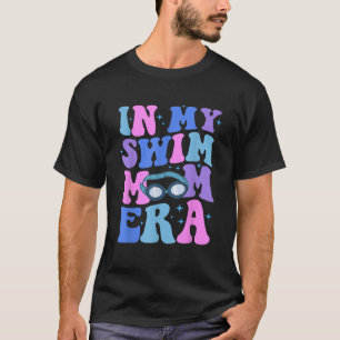 In My Swim Mom Era Swimming Swimmer Mom Life Mothe T-Shirt