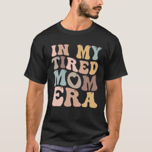 In My Tired Mom Era for Mamas T Shirt
