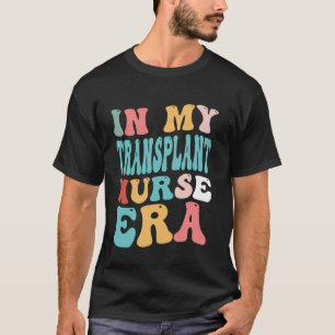 In My Transplant Nurse Era Retro Nurses Appreciati T-Shirt