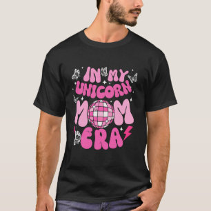 In My Unicorn Mom Era Funny Mom Birthday Mother s T-Shirt