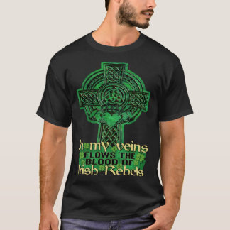In My Veins Flows The Blood Of Irish Rebels St Pat T-Shirt