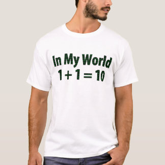 In My World, 1 + 1 = 10 Matrix Style T-Shirt