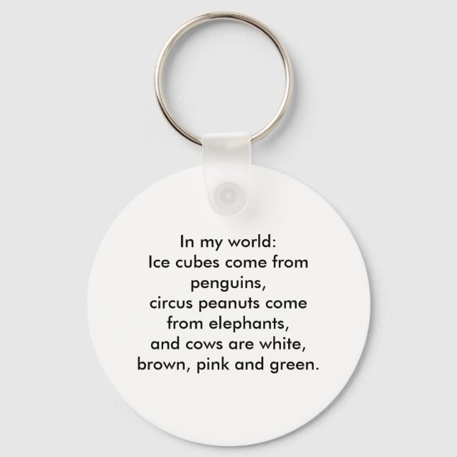 In my world: Ice cubes come from penguins... Keychain (Front)