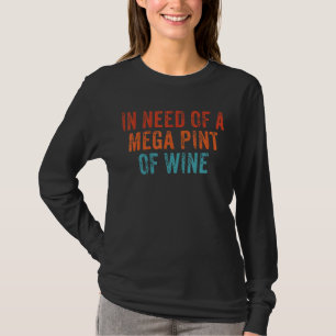 In Need Of A Mega Pint Of Wine   Day Drinker T-Shirt