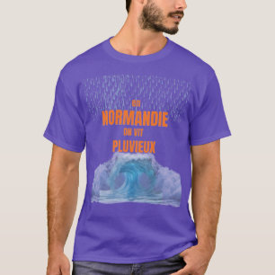In Normandy, we live rainy – Humorous Design T-Shirt