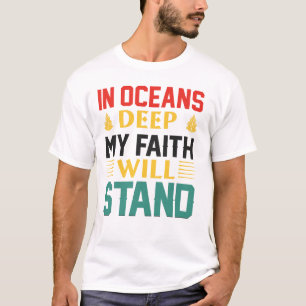 In Oceans Deep My Faith Will Stand T-Shirt