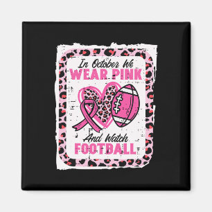 In October We Wear Pink And Watch Football Breast Magnet