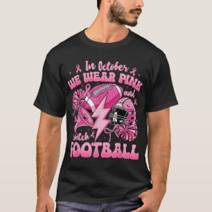 In October We Wear Pink And Watch Football Breast T-Shirt