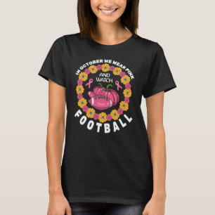 In October We Wear Pink And Watch Football T-Shirt