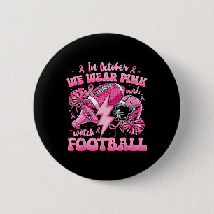 In October We Wear Pink And Watch Footll Breast Ca 2 Inch Round Button