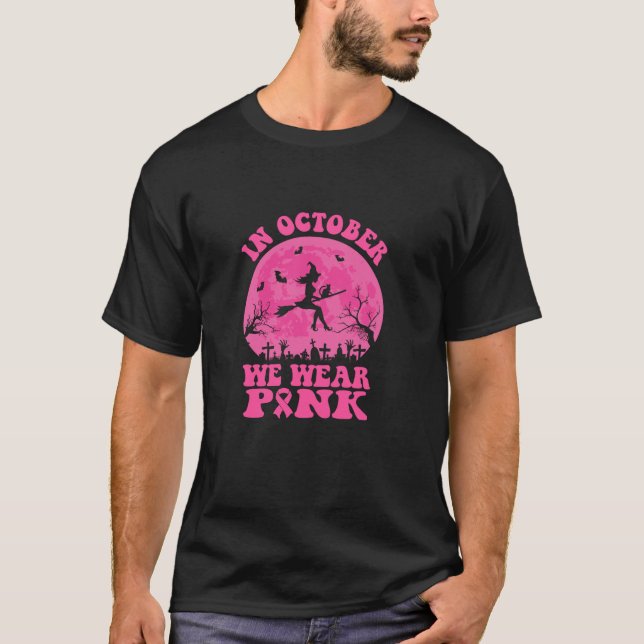 In October We Wear Pink Breast Cancer Awareness Ha T-Shirt (Front)