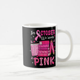 In October We Wear Pink Breast Cancer Awareness Te Coffee Mug
