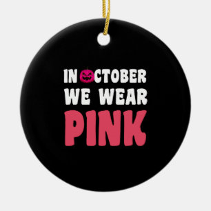 In October We Wear Pink Cancer Awareness Ceramic Ornament