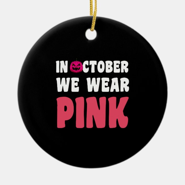 In October We Wear Pink Cancer Awareness Ceramic Ornament (Front)