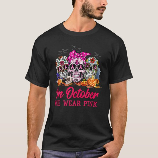 In October We Wear Pink Sugar Skull Breast Cancer T-Shirt (Front)
