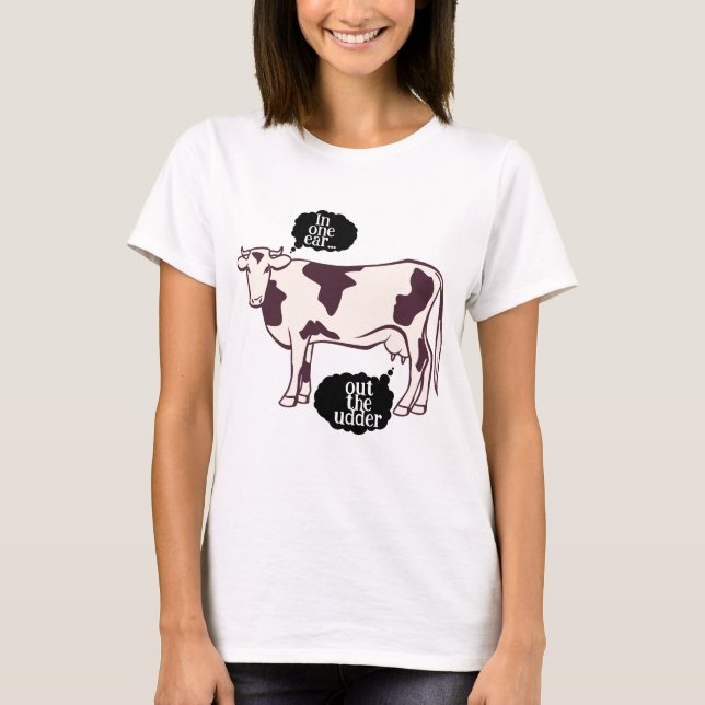 "In one ear... out the utter" Cow Pun T-Shirt (Front)