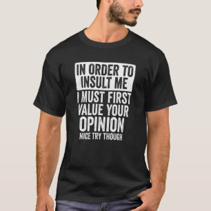In Order To Insult Me Funny Joke Sarcastic Saying  T-Shirt