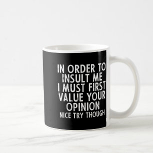 In Order To Insult Me Funny Saying Sarcastic Witty Coffee Mug