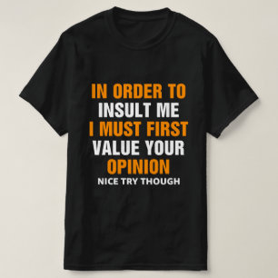 In Order To Insult Me I Must First T-Shirt
